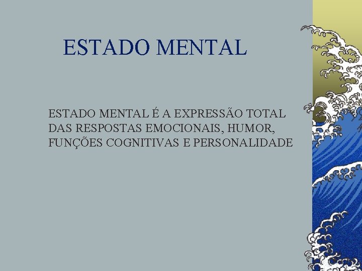 ESTADO MENTAL É A EXPRESSÃO TOTAL DAS RESPOSTAS EMOCIONAIS, HUMOR, FUNÇÕES COGNITIVAS E PERSONALIDADE