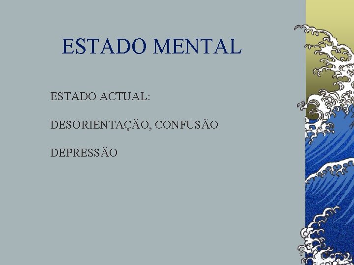 ESTADO MENTAL ESTADO ACTUAL: DESORIENTAÇÃO, CONFUSÃO DEPRESSÃO 