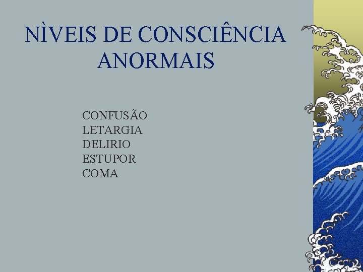 NÌVEIS DE CONSCIÊNCIA ANORMAIS CONFUSÃO LETARGIA DELIRIO ESTUPOR COMA 