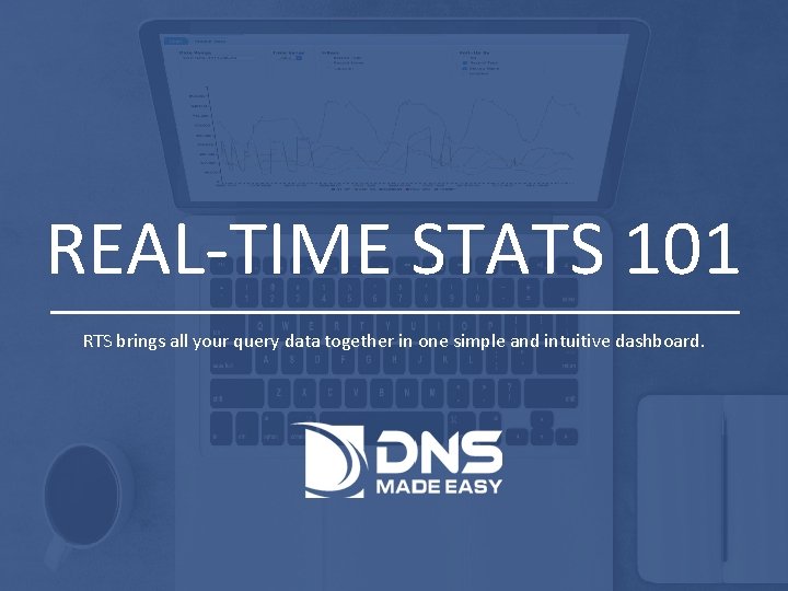 REAL-TIME STATS 101 RTS brings all your query data together in one simple and