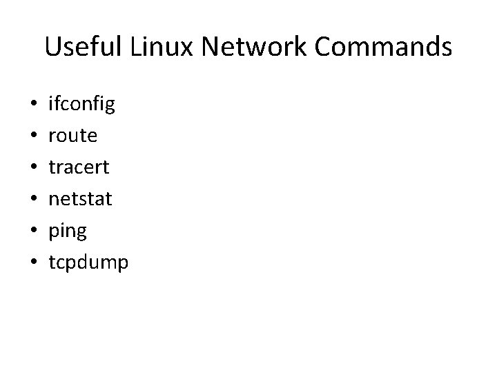 Useful Linux Network Commands • • • ifconfig route tracert netstat ping tcpdump 