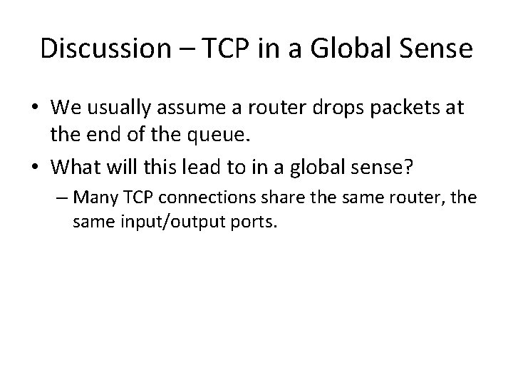 Discussion – TCP in a Global Sense • We usually assume a router drops