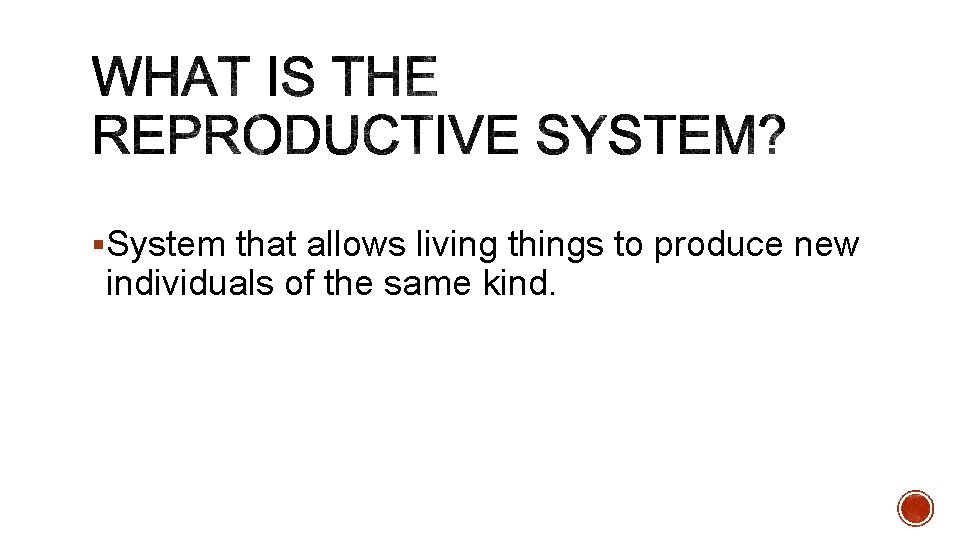 §System that allows living things to produce new individuals of the same kind. 