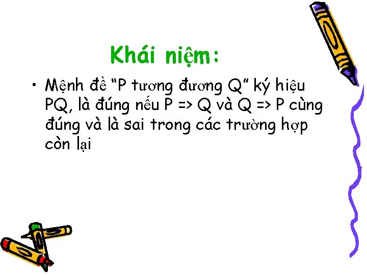 Khái niệm: • Mệnh đề “P tương đương Q” ký hiệu PQ, là đúng