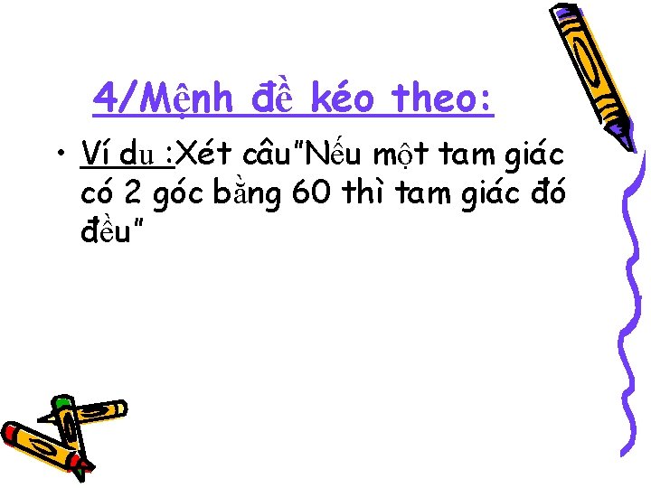 4/Mệnh đề kéo theo: • Ví dụ : Xét câu”Nếu một tam giác có