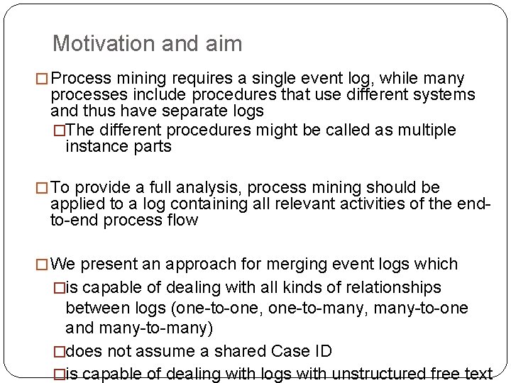 Motivation and aim � Process mining requires a single event log, while many processes