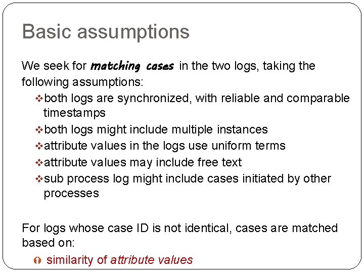 Basic assumptions We seek for matching cases in the two logs, taking the following