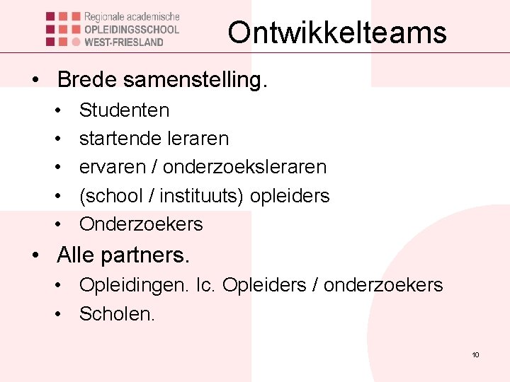 Ontwikkelteams • Brede samenstelling. • • • Studenten startende leraren ervaren / onderzoeksleraren (school