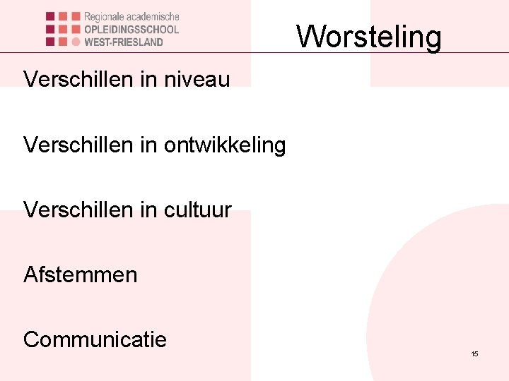 Worsteling Verschillen in niveau Verschillen in ontwikkeling Verschillen in cultuur Afstemmen Communicatie 15 