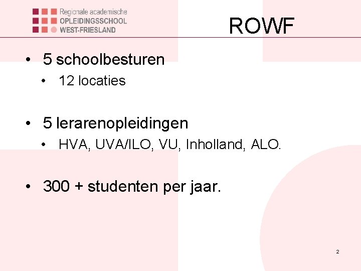 ROWF • 5 schoolbesturen • 12 locaties • 5 lerarenopleidingen • HVA, UVA/ILO, VU,