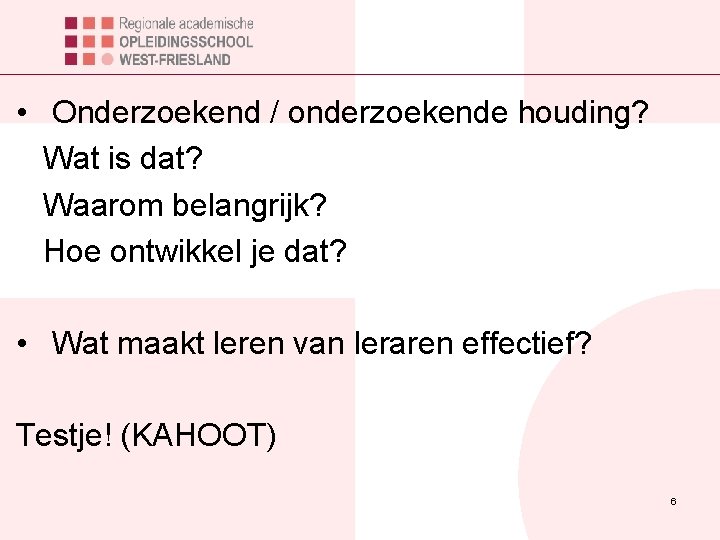  • Onderzoekend / onderzoekende houding? Wat is dat? Waarom belangrijk? Hoe ontwikkel je