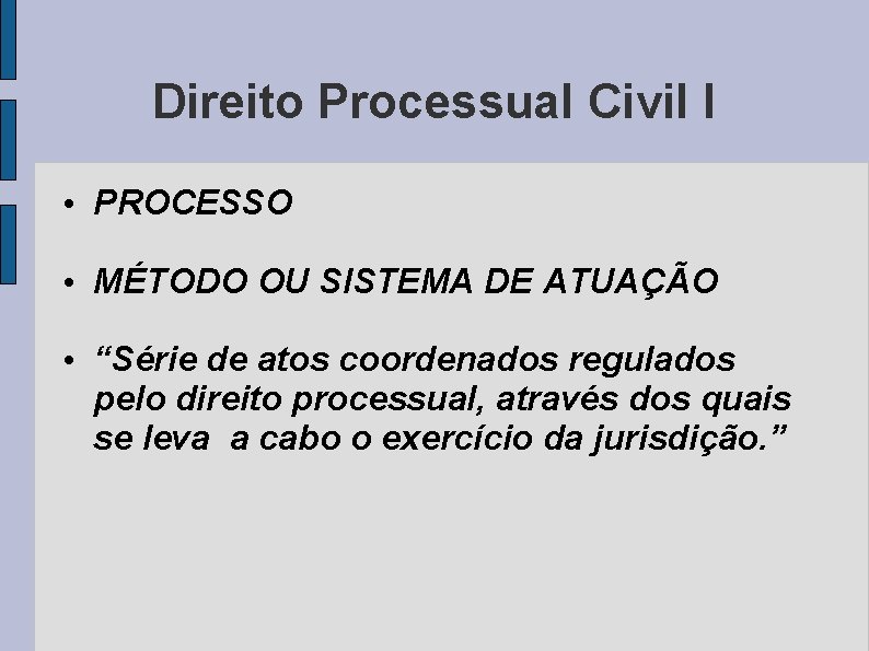 Direito Processual Civil I • PROCESSO • MÉTODO OU SISTEMA DE ATUAÇÃO • “Série