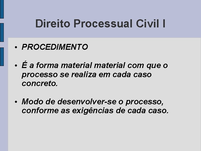 Direito Processual Civil I • PROCEDIMENTO • É a forma material com que o