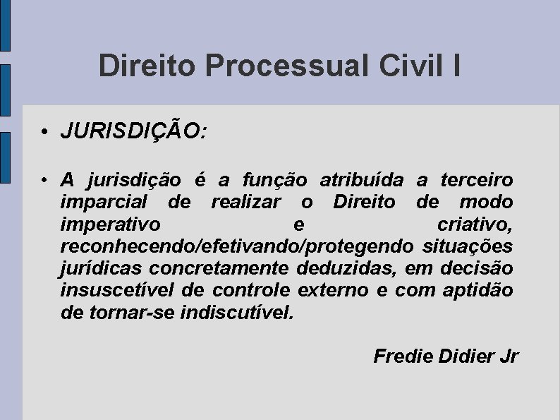 Direito Processual Civil I • JURISDIÇÃO: • A jurisdição é a função atribuída a