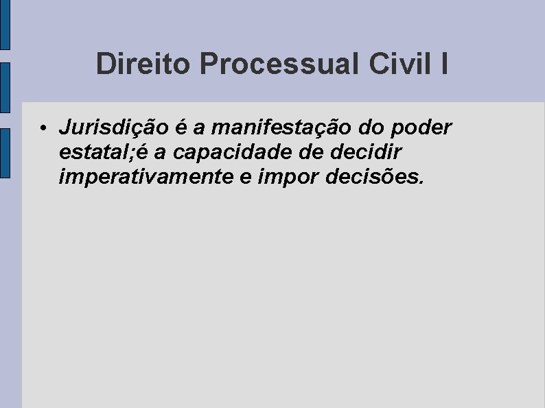 Direito Processual Civil I • Jurisdição é a manifestação do poder estatal; é a