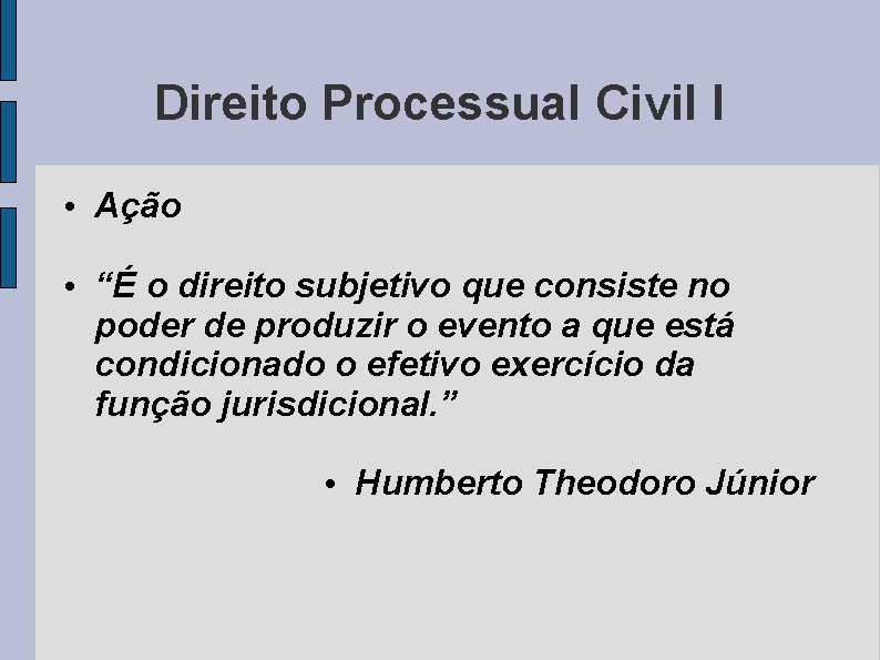 Direito Processual Civil I • Ação • “É o direito subjetivo que consiste no