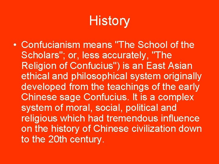 History • Confucianism means "The School of the Scholars"; or, less accurately, "The Religion