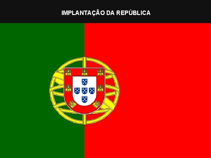 IMPLANTAÇÃO DA REPÚBLICA 