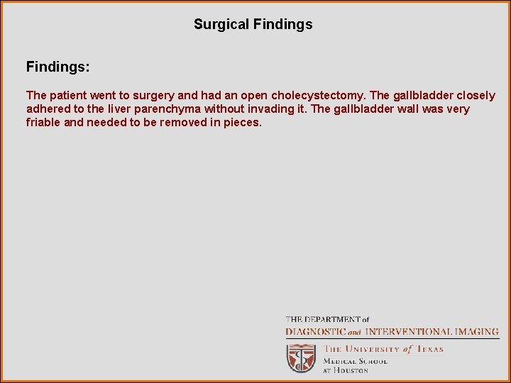Surgical Findings: The patient went to surgery and had an open cholecystectomy. The gallbladder Surgical Findings: The patient went to surgery and had an open cholecystectomy. The gallbladder