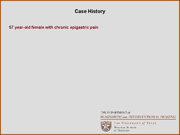 Case History 57 year-old female with chronic epigastric pain Case History 57 year-old female with chronic epigastric pain
