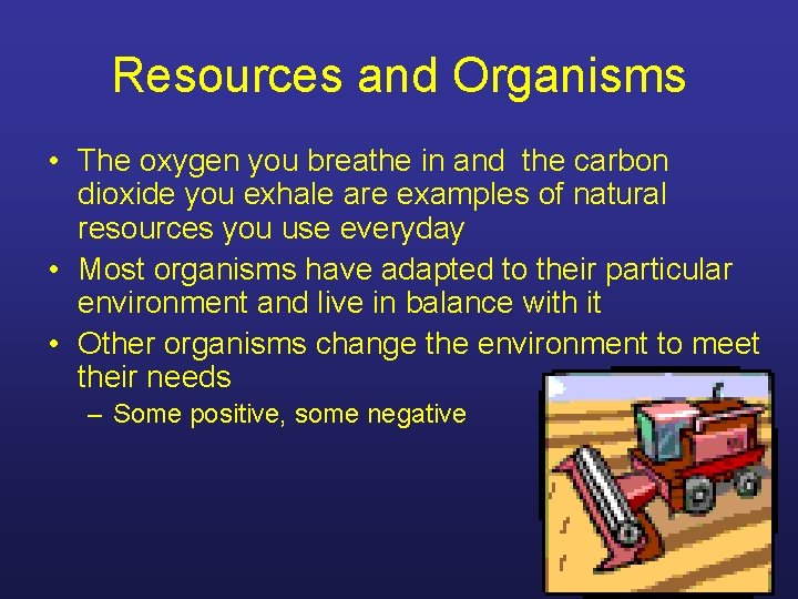 Resources and Organisms • The oxygen you breathe in and the carbon dioxide you