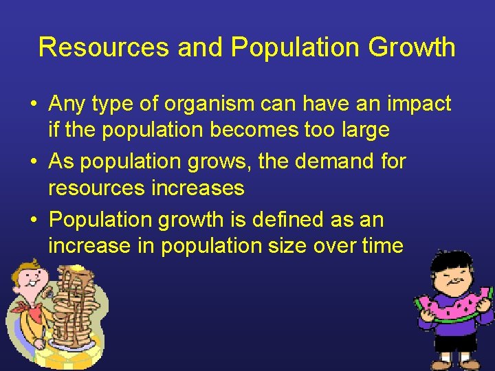 Resources and Population Growth • Any type of organism can have an impact if