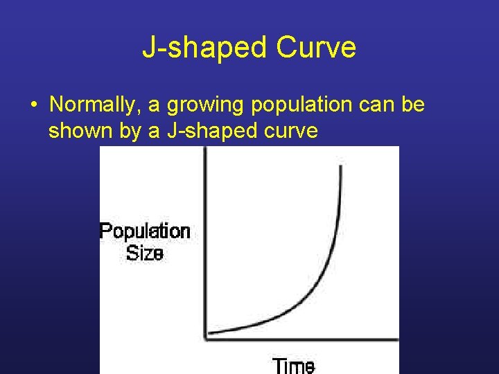 J-shaped Curve • Normally, a growing population can be shown by a J-shaped curve