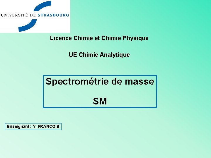 Licence Chimie et Chimie Physique UE Chimie Analytique Spectrométrie de masse SM Enseignant :