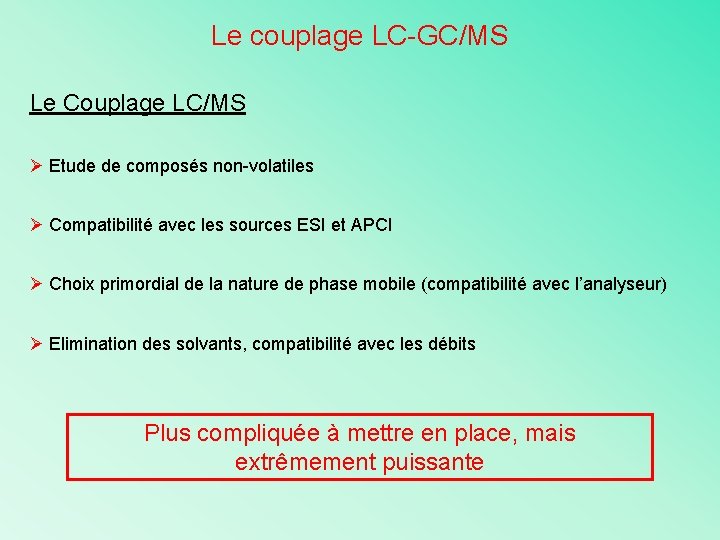 Le couplage LC-GC/MS Le Couplage LC/MS Ø Etude de composés non-volatiles Ø Compatibilité avec