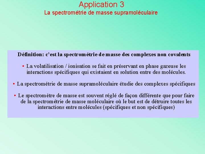 Application 3 La spectrométrie de masse supramoléculaire Définition: c’est la spectrométrie de masse des