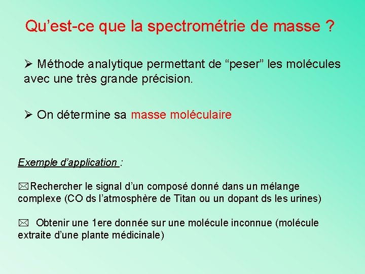 Qu’est-ce que la spectrométrie de masse ? Ø Méthode analytique permettant de “peser” les