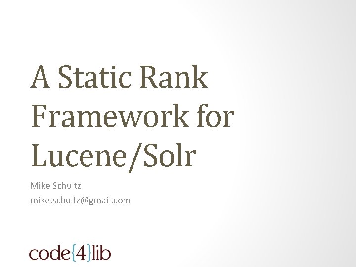 A Static Rank Framework for Lucene/Solr Mike Schultz mike. schultz@gmail. com 