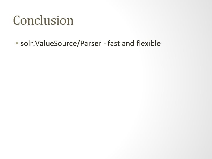 Conclusion • solr. Value. Source/Parser - fast and flexible 