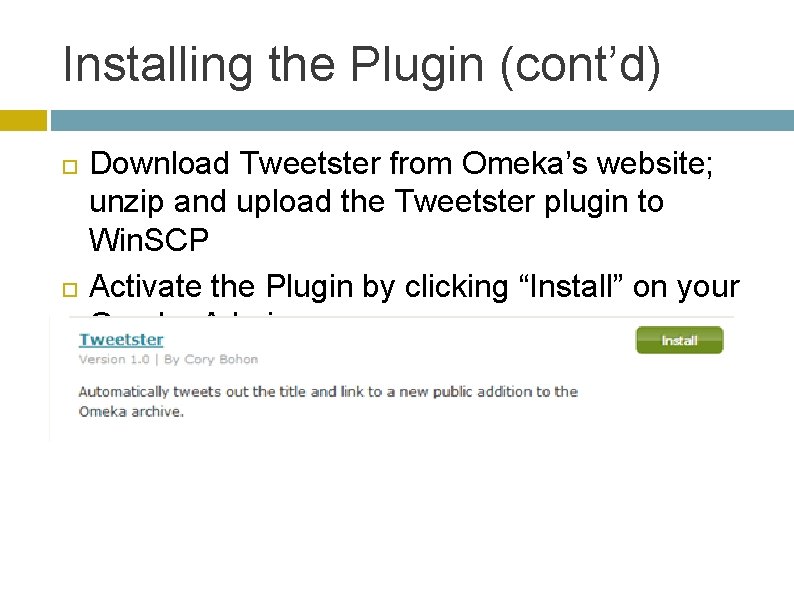 Installing the Plugin (cont’d) Download Tweetster from Omeka’s website; unzip and upload the Tweetster