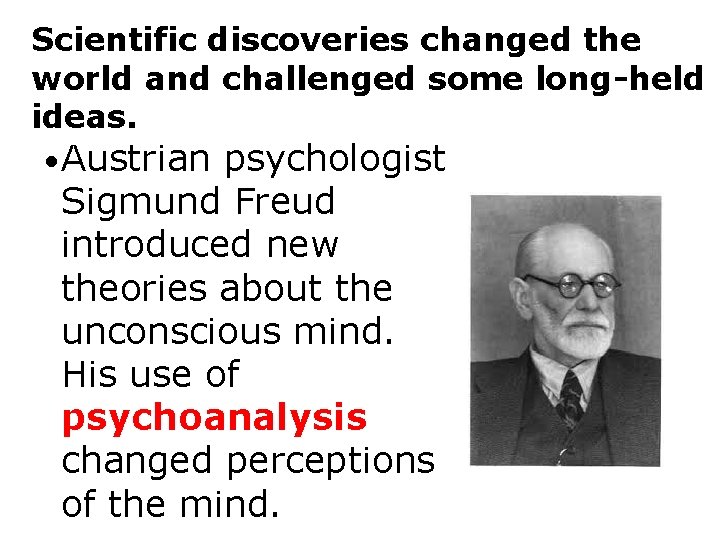 Scientific discoveries changed the world and challenged some long-held ideas. • Austrian psychologist Sigmund