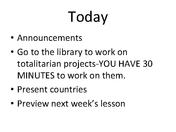 Today • Announcements • Go to the library to work on totalitarian projects-YOU HAVE