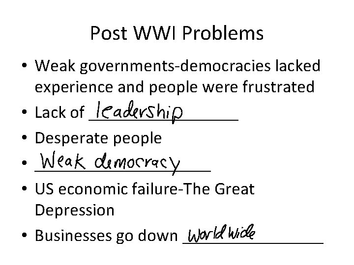 Post WWI Problems • Weak governments-democracies lacked experience and people were frustrated • Lack