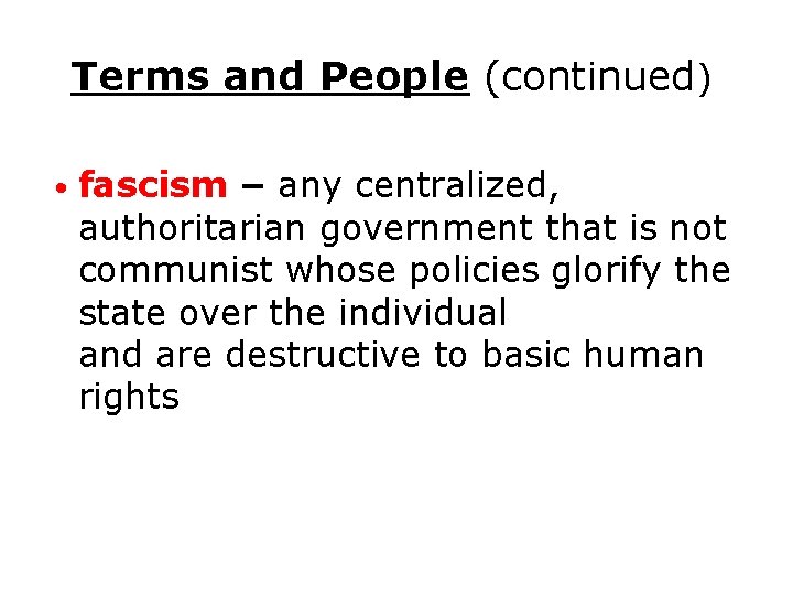 Terms and People (continued) • fascism – any centralized, authoritarian government that is not