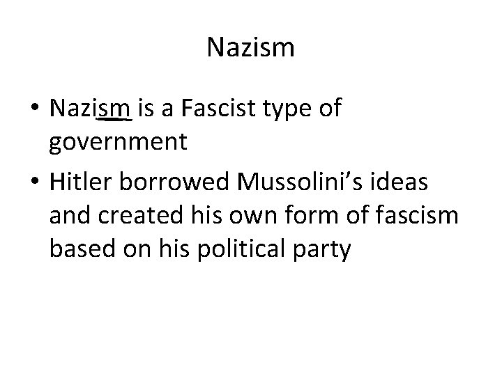 Nazism • Nazism is a Fascist type of government • Hitler borrowed Mussolini’s ideas