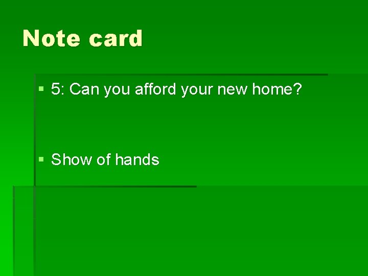 Note card § 5: Can you afford your new home? § Show of hands
