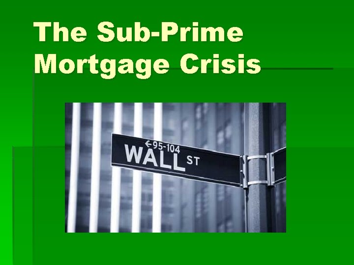 The Sub-Prime Mortgage Crisis 