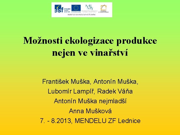 Možnosti ekologizace produkce nejen ve vinařství František Muška, Antonín Muška, Lubomír Lampíř, Radek Váňa