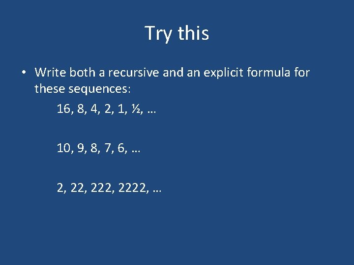 Try this • Write both a recursive and an explicit formula for these sequences: