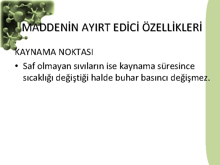 MADDENİN AYIRT EDİCİ ÖZELLİKLERİ KAYNAMA NOKTASI • Saf olmayan sıvıların ise kaynama süresince sıcaklığı