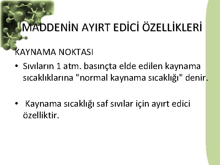 MADDENİN AYIRT EDİCİ ÖZELLİKLERİ KAYNAMA NOKTASI • Sıvıların 1 atm. basınçta elde edilen kaynama