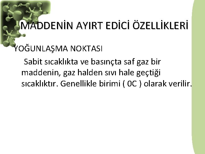 MADDENİN AYIRT EDİCİ ÖZELLİKLERİ YOĞUNLAŞMA NOKTASI Sabit sıcaklıkta ve basınçta saf gaz bir maddenin,