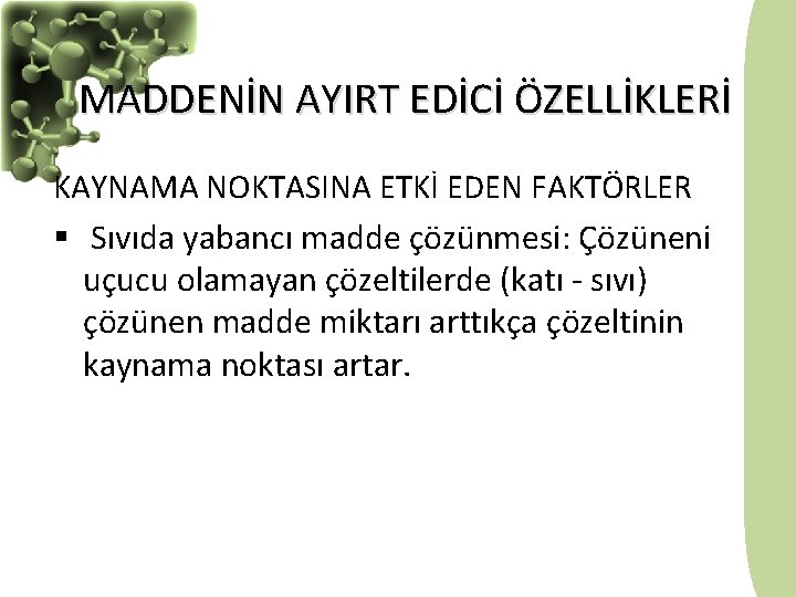 MADDENİN AYIRT EDİCİ ÖZELLİKLERİ KAYNAMA NOKTASINA ETKİ EDEN FAKTÖRLER § Sıvıda yabancı madde çözünmesi: