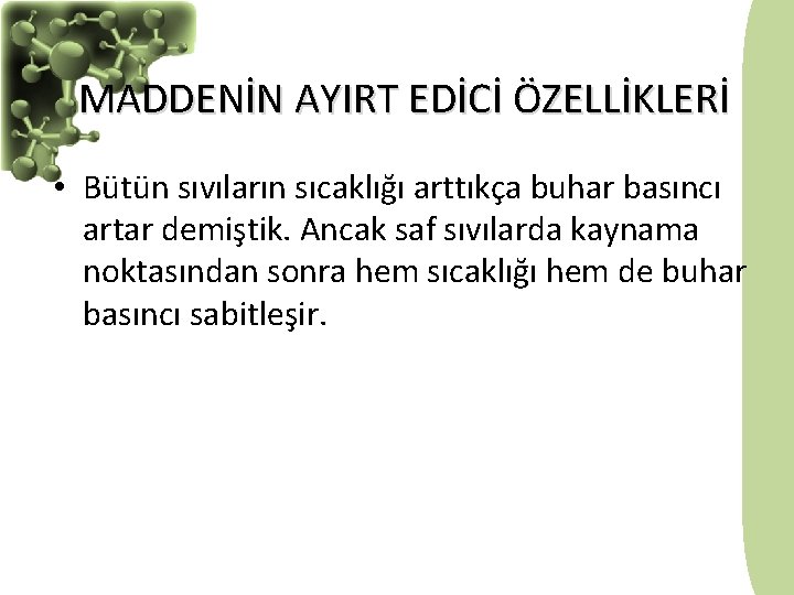 MADDENİN AYIRT EDİCİ ÖZELLİKLERİ • Bütün sıvıların sıcaklığı arttıkça buhar basıncı artar demiştik. Ancak