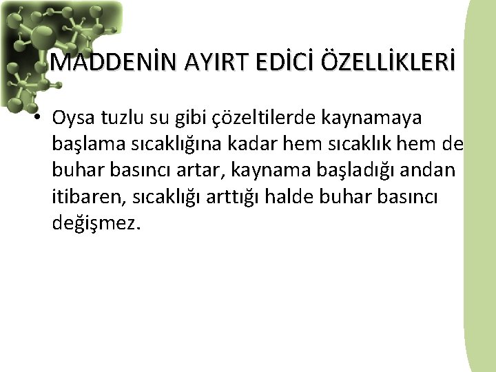 MADDENİN AYIRT EDİCİ ÖZELLİKLERİ • Oysa tuzlu su gibi çözeltilerde kaynamaya başlama sıcaklığına kadar