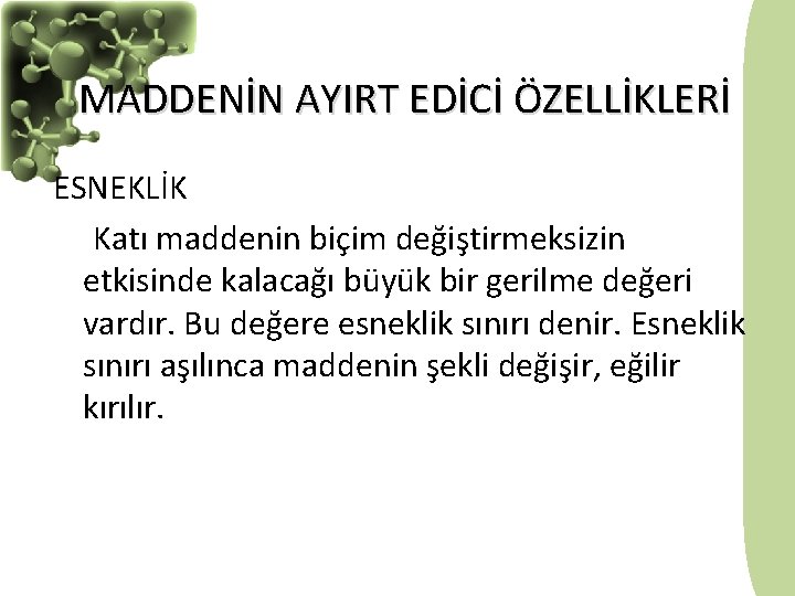 MADDENİN AYIRT EDİCİ ÖZELLİKLERİ ESNEKLİK Katı maddenin biçim değiştirmeksizin etkisinde kalacağı büyük bir gerilme